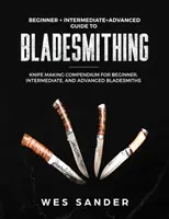 Klingenschmieden: Leitfaden für Anfänger, Fortgeschrittene und Profis: Kompendium zur Messerherstellung für Anfänger, Fortgeschrittene und Profis - Bladesmithing: Beginner + Intermediate + Advanced Guide to Bladesmithing: Knife Making Compendium for Beginner, Intermediate, and Adv