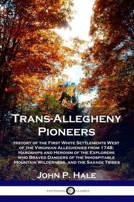 Trans-Allegheny Pioneers: Geschichte der ersten weißen Siedlungen westlich der Virginian Alleghenies ab 1748; Härten und Heldentum der Explo - Trans-Allegheny Pioneers: History of the First White Settlements West of the Virginian Alleghenies from 1748; Hardships and Heroism of the Explo