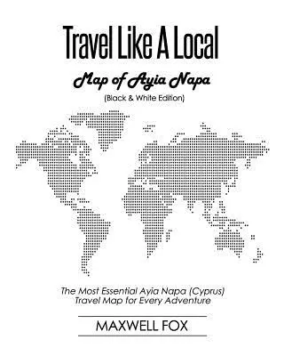 Reisen wie ein Einheimischer - Karte von Ayia Napa (schwarz-weiße Ausgabe): Die unverzichtbare Ayia Napa (Zypern) Reisekarte für jedes Abenteuer - Travel Like a Local - Map of Ayia Napa (Black and White Edition): The Most Essential Ayia Napa (Cyprus) Travel Map for Every Adventure