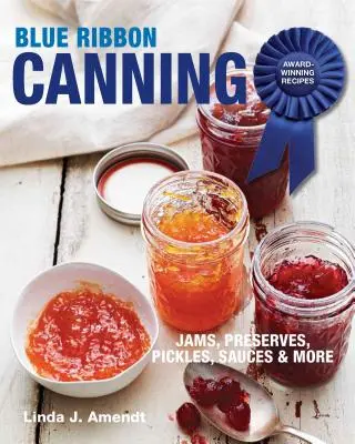 Blue Ribbon Canning: Preisgekrönte Rezepte - Blue Ribbon Canning: Award-Winning Recipes