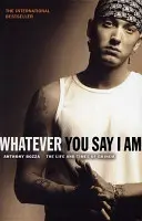 Whatever You Say I Am - Das Leben und die Zeiten von Eminem - Whatever You Say I Am - The Life And Times Of Eminem