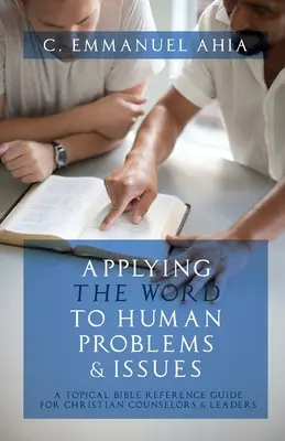 Die Anwendung des Wortes Gottes auf menschliche Probleme und Fragestellungen: Ein thematisches Bibelnachschlagewerk für christliche Seelsorger und Führungskräfte - Applying the Word to Human Problems & Issues: A Topical Bible Reference Guide for Christian Counselors & Leaders