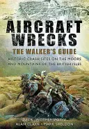 Wracks von Flugzeugen: Der Führer des Wanderers: Historische Absturzstellen in den Mooren und Bergen der britischen Inseln - Aircraft Wrecks: The Walker's Guide: Historic Crash Sites on the Moors and Mountains of the British Isles