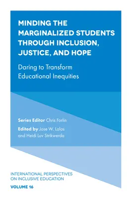 Fürsorge für marginalisierte Schüler durch Inklusion, Gerechtigkeit und Hoffnung: Mut zur Veränderung von Bildungsungleichheiten - Minding the Marginalized Students Through Inclusion, Justice, and Hope: Daring to Transform Educational Inequities