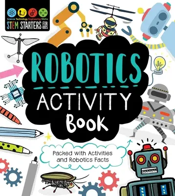 STEM Starters for Kids Robotics Activity Book: Vollgepackt mit Aktivitäten und Fakten zur Robotik - STEM Starters for Kids Robotics Activity Book: Packed with Activities and Robotics Facts