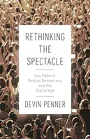 Das Spektakel neu denken: Guy Debord, radikale Demokratie und das digitale Zeitalter - Rethinking the Spectacle: Guy Debord, Radical Democracy, and the Digital Age