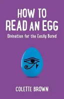 Wie man ein Ei liest: Wahrsagen für leicht Gelangweilte - How to Read an Egg: Divination for the Easily Bored