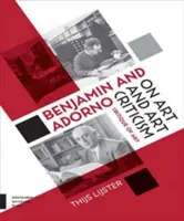 Benjamin und Adorno über Kunst und Kunstkritik: Kritik der Kunst - Benjamin and Adorno on Art and Art Criticism: Critique of Art