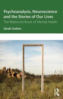 Psychoanalyse, Neurowissenschaft und die Geschichten unseres Lebens: Die relationalen Wurzeln der psychischen Gesundheit - Psychoanalysis, Neuroscience and the Stories of Our Lives: The Relational Roots of Mental Health