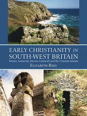 Frühes Christentum im Südwesten Großbritanniens: Wessex, Somerset, Devon, Cornwall und die Kanalinseln - Early Christianity in South-West Britain: Wessex, Somerset, Devon, Cornwall and the Channel Islands