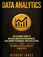 Datenanalyse: Der ultimative Leitfaden für Big-Data-Analytik für Unternehmen, Data-Mining-Techniken, Datensammlung und Geschäftsintelligenz - Data Analytics: The Ultimate Guide to Big Data Analytics for Business, Data Mining Techniques, Data Collection, and Business Intellige