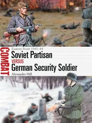 Sowjetische Partisanen vs. deutsche Sicherheitssoldaten: Ostfront 1941-44 - Soviet Partisan Vs German Security Soldier: Eastern Front 1941-44