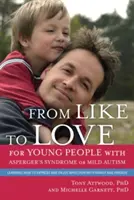 Vom Mögen zur Liebe für junge Menschen mit Asperger-Syndrom (Autismus-Spektrum-Störung): Lernen, wie man Zuneigung mit Familie und Freunden ausdrückt und genießt - From Like to Love for Young People with Asperger's Syndrome (Autism Spectrum Disorder): Learning How to Express and Enjoy Affection with Family and Fr