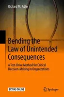 Das Gesetz der unbeabsichtigten Folgen biegen: Eine Testmethode für die kritische Entscheidungsfindung in Organisationen - Bending the Law of Unintended Consequences: A Test-Drive Method for Critical Decision-Making in Organizations