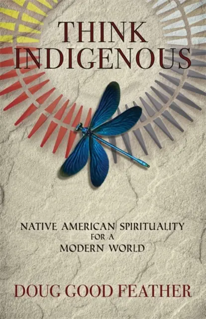 Think Indigenous - Spiritualität der amerikanischen Ureinwohner für eine moderne Welt - Think Indigenous - Native American Spirituality for a Modern World