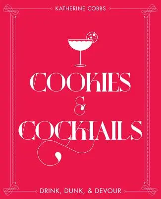 Kekse und Cocktails: Drink, Dunk & Devour - Cookies & Cocktails: Drink, Dunk & Devour