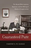 Garantiert rein: Das Moody Bibelinstitut, die Wirtschaft und die Entstehung des modernen Evangelikalismus - Guaranteed Pure: The Moody Bible Institute, Business, and the Making of Modern Evangelicalism