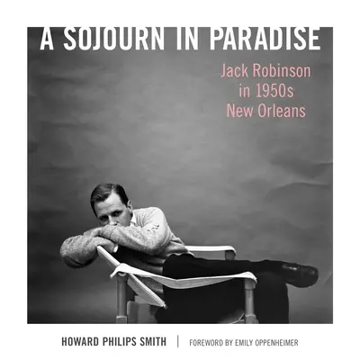 Ein Aufenthalt im Paradies: Jack Robinson im New Orleans der 1950er Jahre - A Sojourn in Paradise: Jack Robinson in 1950s New Orleans