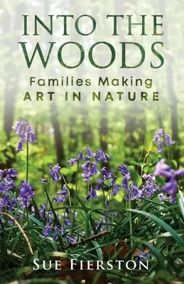 In die Wälder: Familien machen Kunst in der Natur - Into the Woods: Families Making Art in Nature