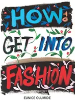 How to Get into Fashion - Ein kompletter Leitfaden für Models, Kreative und alle, die sich für die Welt der Mode interessieren - How to Get into Fashion - A Complete Guide for Models, Creatives and Anyone Interested in the World of Fashion