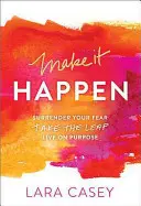 Mach es möglich: Überwinde deine Angst. Wage den Sprung. Lebe mit Absicht. - Make It Happen: Surrender Your Fear. Take the Leap. Live on Purpose.