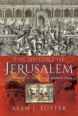Die Geschichte von Jerusalem: Seine Ursprünge bis zum frühen Mittelalter - The History of Jerusalem: Its Origins to the Early Middle Ages