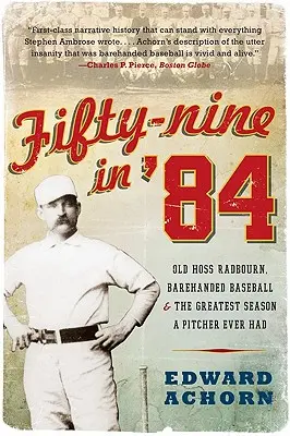 Neunundfünfzig in '84: Old Hoss Radbourn, Barehanded Baseball und die beste Saison, die ein Pitcher je hatte - Fifty-Nine in '84: Old Hoss Radbourn, Barehanded Baseball, and the Greatest Season a Pitcher Ever Had