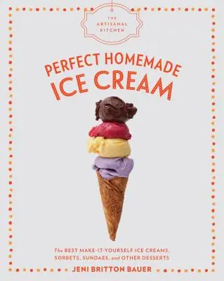 Die handwerkliche Küche: Perfekte hausgemachte Eiscreme: Die besten Eiscremes, Sorbets, Eisbecher und andere Desserts zum Selbermachen - The Artisanal Kitchen: Perfect Homemade Ice Cream: The Best Make-It-Yourself Ice Creams, Sorbets, Sundaes, and Other Desserts