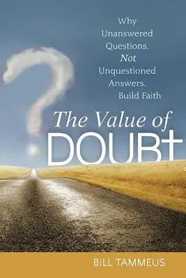 Der Wert des Zweifels: Warum unbeantwortete Fragen, nicht unhinterfragte Antworten, den Glauben stärken - The Value of Doubt: Why Unanswered Questions, Not Unquestioned Answers, Build Faith