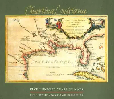 Die Kartierung Louisianas: Fünfhundert Jahre Karten - Charting Louisiana: Five Hundred Years of Maps