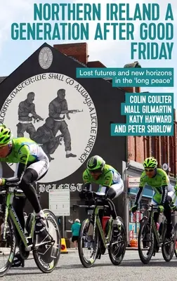 Nordirland eine Generation nach dem Karfreitag: Verlorene Zukünfte und neue Horizonte im 