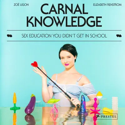 Fleischliches Wissen: Sexualerziehung, die Sie in der Schule nicht bekommen haben - Carnal Knowledge: Sex Education You Didn't Get in School
