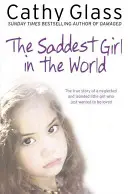 Das traurigste Mädchen der Welt: Die wahre Geschichte eines vernachlässigten und isolierten kleinen Mädchens, das nur geliebt werden wollte - The Saddest Girl in the World: The True Story of a Neglected and Isolated Little Girl Who Just Wanted to Be Loved