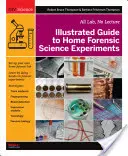 Illustrierter Leitfaden für forensische Experimente zu Hause: Nur Labor, keine Vorlesung - Illustrated Guide to Home Forensic Science Experiments: All Lab, No Lecture