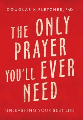 Das einzige Gebet, das Sie jemals brauchen werden: Entfessle dein bestes Leben - The Only Prayer You'Ll Ever Need: Unleashing Your Best Life