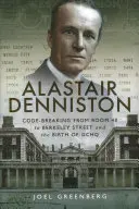 Alastair Denniston: Code-Breaking von Zimmer 40 bis Berkeley Street und die Geburt von Gchq - Alastair Denniston: Code-Breaking from Room 40 to Berkeley Street and the Birth of Gchq