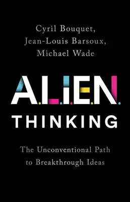 Alien Thinking: Der unkonventionelle Weg zu bahnbrechenden Ideen - Alien Thinking: The Unconventional Path to Breakthrough Ideas