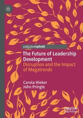 Die Zukunft der Entwicklung von Führungskräften: Disruption und die Auswirkungen von Megatrends - The Future of Leadership Development: Disruption and the Impact of Megatrends