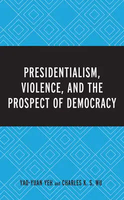 Präsidentialismus, Gewalt und die Aussicht auf Demokratie - Presidentialism, Violence, and the Prospect of Democracy