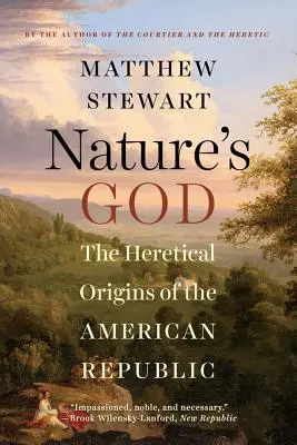 Der Gott der Natur: Die ketzerischen Ursprünge der amerikanischen Republik - Nature's God: The Heretical Origins of the American Republic
