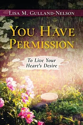 Du hast die Erlaubnis: Den Wunsch deines Herzens zu leben - You Have Permission: To Live Your Heart's Desire