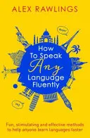 Wie man jede Sprache fließend spricht: Unterhaltsame, anregende und effektive Methoden, die jedem helfen, Sprachen schneller zu lernen - How to Speak Any Language Fluently: Fun, Stimulating and Effective Methods to Help Anyone Learn Languages Faster