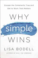 Warum Einfachheit siegt: Raus aus der Komplexitätsfalle und ran an die Arbeit, die zählt - Why Simple Wins: Escape the Complexity Trap and Get to Work That Matters