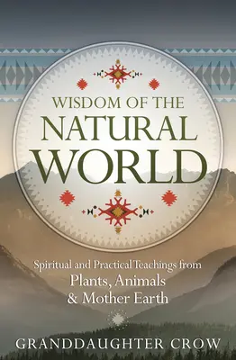 Weisheit der natürlichen Welt: Spirituelle und praktische Lehren von Pflanzen, Tieren und Mutter Erde - Wisdom of the Natural World: Spiritual and Practical Teachings from Plants, Animals & Mother Earth
