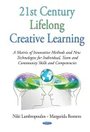 Lebenslanges kreatives Lernen im 21. Jahrhundert - Eine Matrix innovativer Methoden und neuer Technologien für individuelle, Team- und Gemeinschaftsfähigkeiten und -kompetenzen - 21st Century Lifelong Creative Learning - A Matrix of Innovative Methods & New Technologies for Individual, Team & Community Skills & Competencies