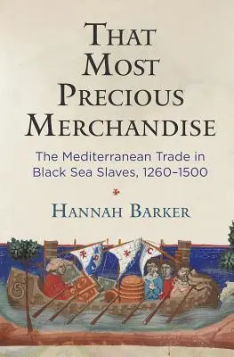 Die kostbarste Ware: Der Mittelmeerhandel mit Schwarzmeersklaven, 1260-1500 - That Most Precious Merchandise: The Mediterranean Trade in Black Sea Slaves, 1260-1500