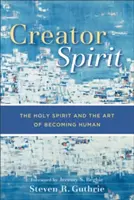 Schöpferischer Geist: Der Heilige Geist und die Kunst der Menschwerdung - Creator Spirit: The Holy Spirit and the Art of Becoming Human