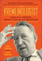 Der Kremlinologe: Llewellyn E. Thompson, Amerikas Mann im Moskau des Kalten Krieges - The Kremlinologist: Llewellyn E Thompson, America's Man in Cold War Moscow