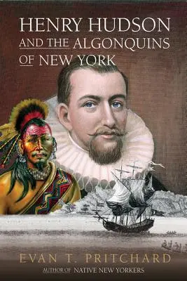 Henry Hudson und die Algonquins von New York: Prophezeiung der amerikanischen Ureinwohner und europäische Entdeckung, 1609 - Henry Hudson and the Algonquins of New York: Native American Prophecy & European Discovery, 1609