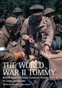 Der Tommy des Zweiten Weltkriegs: Uniformen der britischen Armee, Europäisches Theater 1939-45 in Farbfotografien - The World War II Tommy: British Army Uniforms, European Theatre 1939-45 in Colour Photographs